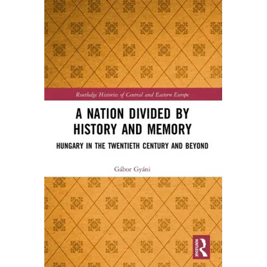 A Nation Divided by History and Memory: Hungary in the Twentieth Century and Beyond