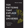 Ten Patterns That Explain the Universe