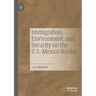 Immigration, Environment, and Security on the U.S.-Mexico Border