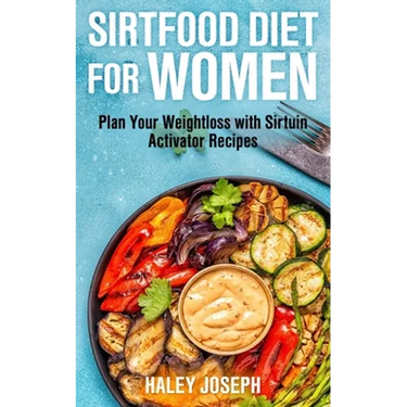 Sirt Food Diet for Women: Plan Your Weight Loss with Sirtuin Activator Recipes