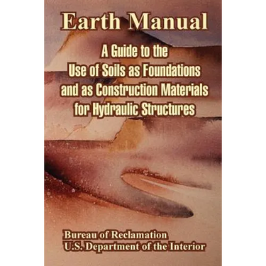 Earth Manual: A Guide to the Use of Soils as Foundations and as Construction Materials for Hydraulic Structures