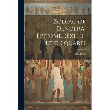 Zodiac of Dendera, Epitome. (Exhib., Leic. Square)