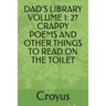Dad's Library Volume 1: 27 Crappy Poems and Other Things to Read on the Toilet