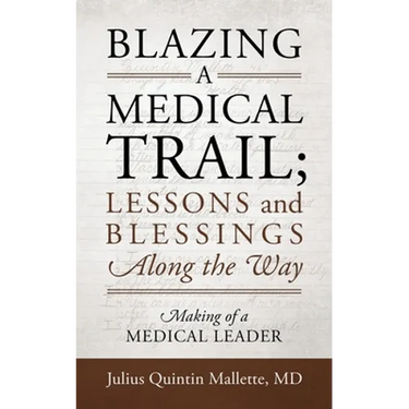 Blazing A Medical Trail; Lessons and Blessings Along the Way: Making of a Medical Leader