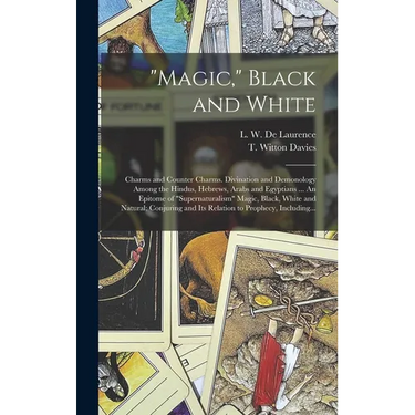 "Magic," Black and White; Charms and Counter Charms. Divination and Demonology Among the Hindus, Hebrews, Arabs and Egyptians ... An Epitome of "super
