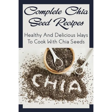 Complete Chia Seed Recipes: Healthy And Delicious Ways To Cook With Chia Seeds: Salad With Chia Seed Dressing