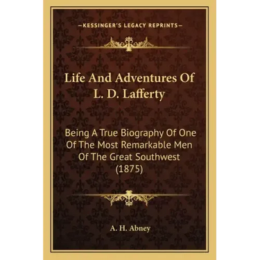 Life And Adventures Of L. D. Lafferty: Being A True Biography Of One Of The Most Remarkable Men Of The Great Southwest (1875)