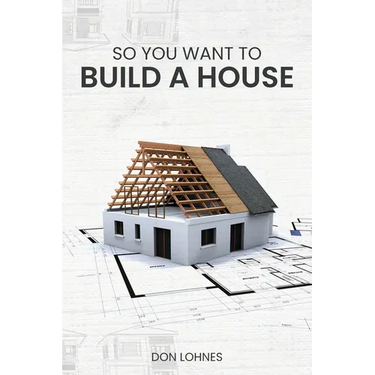 So You Want to Build a House