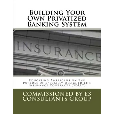 Building Your Own Privatized Banking System: Educating Americans on the Purpose of Specially Designed Life Insurance Contracts (SDLIC)