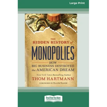 The Hidden History of Monopolies: How Big Business Destroyed the American Dream (16pt Large Print Edition)