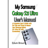 My Samsung Galaxy S21 Ultra User's Manual: A Complete User's Guide with Pro Tips and Tricks to Master Your Samsung Galaxy S21 Ultra 5G with Screenshot