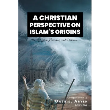A Christian Perspective on Islam's Origins: Its Religion, Founder, and Practices