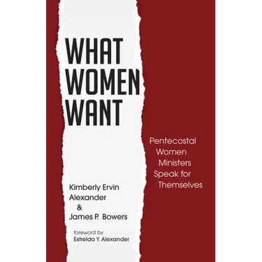 What Women Want: Pentecostal Women Ministers Speak for Themselves