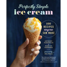 Perfectly Simple Ice Cream: 100 Recipes Anyone Can Make