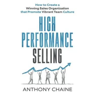 High Performance Selling: How to Create a Winning Sales Organization that Promote Vibrant Team Culture