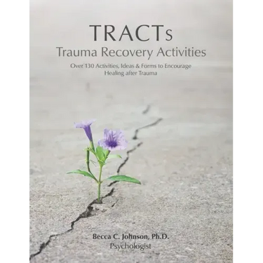TRACTs - Trauma Recovery Activities: Over 130 Activities, Ideas & Forms to Encourage Healing after Trauma