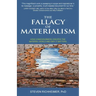 The Fallacy of Materialism