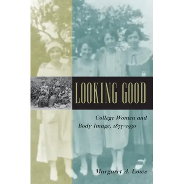 Looking Good: College Women and Body Image, 1875-1930