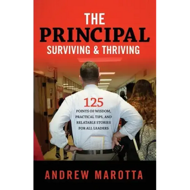 The Principal, Surviving & Thriving: 125 Points of Wisdom, Practical Tips, and Relatable Stories For All Leaders