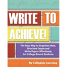 Write to Achieve!: The Easy Way to Organize Ideas, Structure Essays and Write Papers Effortlessly for College-Bound Students