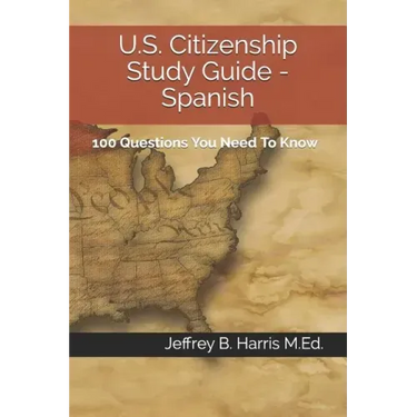 U.S. Citizenship Study Guide - Spanish: 100 Questions You Need To Know