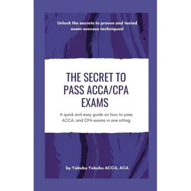 The Secret to Pass ACCA/CPA Exams: A quick and easy guide on how to pass ACCA, and CPA exams in one sitting