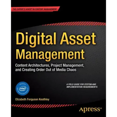 Digital Asset Management: Content Architectures, Project Management, and Creating Order Out of Media Chaos