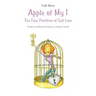 Apple of My I: The Four Practices of Self-Love: Tools for authentic living in a chaotic world