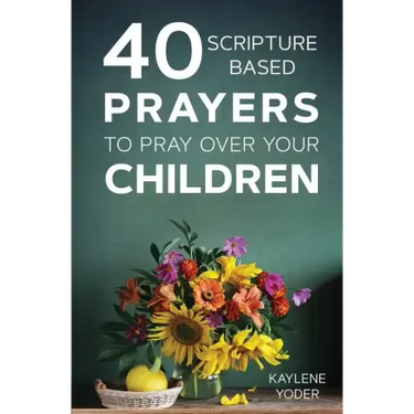 40 Scripture-Based Prayers to Pray Over Your Children