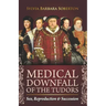 Medical Downfall of the Tudors: Sex, Reproduction & Succession