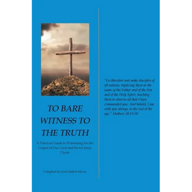 To Bare Witness to the Truth: A Practical Guide to Witnessing for the Gospel of Our Lord and Savior Jesus Christ