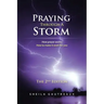 Praying Through A Storm: How prayer works How to make it work for you