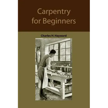 Carpentry for beginners: how to use tools, basic joints, workshop practice, designs for things to make