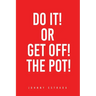 Do It! or Get Off! the Pot!
