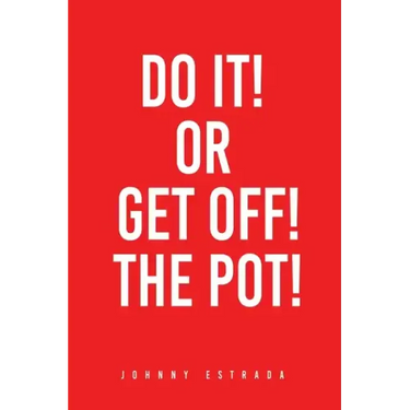 Do It! or Get Off! the Pot!