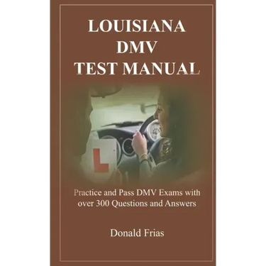 Louisiana DMV Test Manual: Practice and Pass DMV Exams with over 300 Questions and Answers