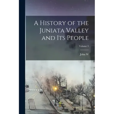 A History of the Juniata Valley and its People; Volume 3
