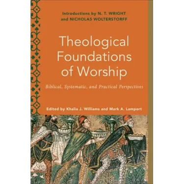 Theological Foundations of Worship: Biblical, Systematic, and Practical Perspectives