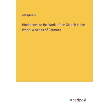 Hindrances to the Work of the Church in the World: A Series of Sermons