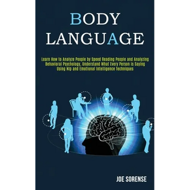 Body Language: Learn How to Analyze People by Speed Reading People and Analyzing Behavioral Psychology, Understand What Every Person is Saying Using N