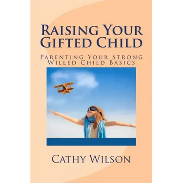 Raising Your Gifted Child: Parenting Your Strong Willed Child Basics
