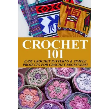Crochet 101: Easy Crochet Patterns & Simple Projects for Crochet Beginners