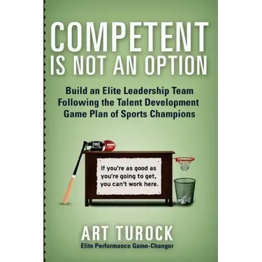 Competent is Not an Option: Build an Elite Leadership Team Following the Talent Development Game Plan of Sports Champions