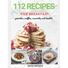 112 recipes for breakfast: pancakes, waffles, casseroles and omelets: The most delicious, illustrated pancakes, crepes, waffles, casseroles and o