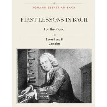 First Lessons in Bach, Books I and II Complete for the Piano: 28 Short Pieces for Piano