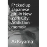 F*cked up Japanese girl in New York City: Addiction memoir