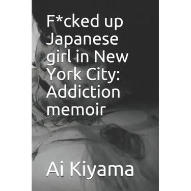F*cked up Japanese girl in New York City: Addiction memoir