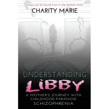 Understanding Libby: A Mother's Journey with Childhood Paranoid Schizophrenia