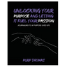 Unlocking Your Purpose and Letting It Fuel Your Passion: Journaling To A Purpose Lived Life