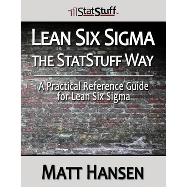 Lean Six Sigma the StatStuff Way: A Practical Reference Guide for Lean Six Sigma
